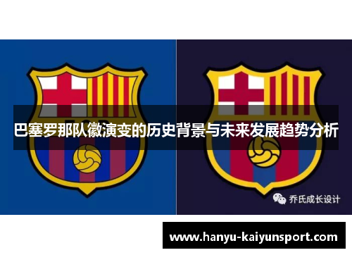 巴塞罗那队徽演变的历史背景与未来发展趋势分析 巴塞罗那队徽演变的历史背景与未来发展趋势分析