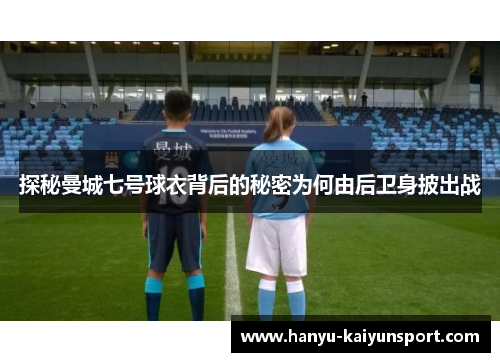 探秘曼城七号球衣背后的秘密为何由后卫身披出战 探秘曼城七号球衣背后的秘密为何由后卫身披出战