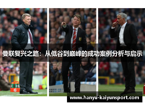 曼联复兴之路:从低谷到巅峰的成功案例分析与启示 曼联复兴之路:从低谷到巅峰的成功案例分析与启示