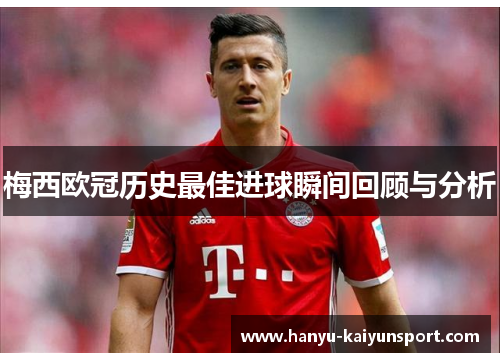 梅西欧冠历史最佳进球瞬间回顾与分析 梅西欧冠历史最佳进球瞬间回顾与分析
