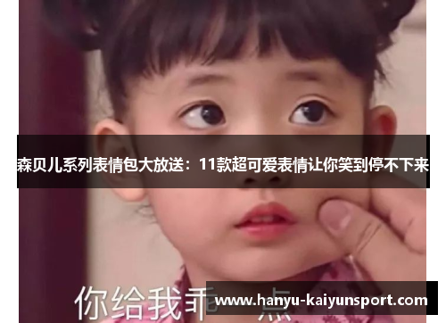 森贝儿系列表情包大放送：11款超可爱表情让你笑到停不下来