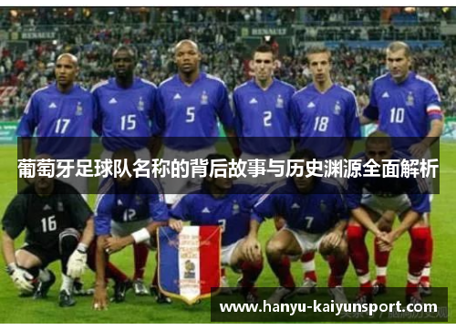 葡萄牙足球队名称的背后故事与历史渊源全面解析