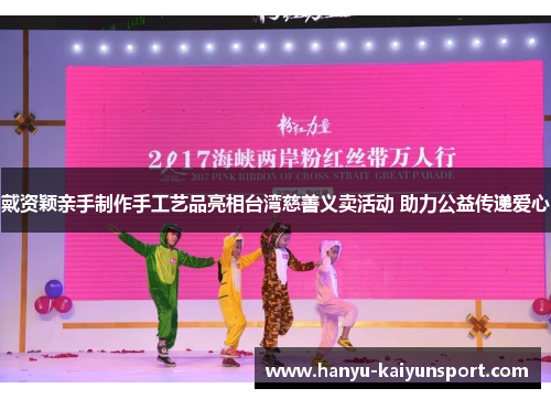 戴资颖亲手制作手工艺品亮相台湾慈善义卖活动 助力公益传递爱心