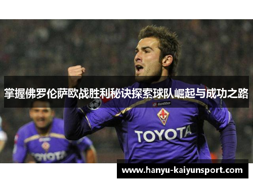 掌握佛罗伦萨欧战胜利秘诀探索球队崛起与成功之路