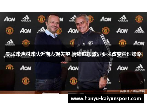 曼联球迷对球队近期表现失望 情绪愈加激烈要求改变管理策略