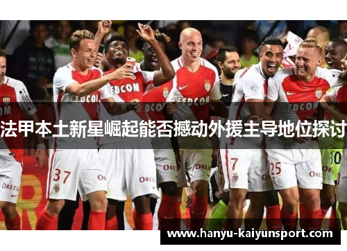 法甲本土新星崛起能否撼动外援主导地位探讨