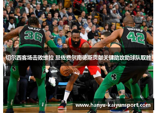 切尔西客场击败维拉 恩佐费尔南德斯贡献关键助攻助球队取胜