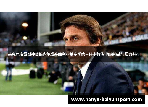 基克弗洛雷斯接替穆内尔成塞维利亚单赛季第三任主教练 持续挑战与压力并存
