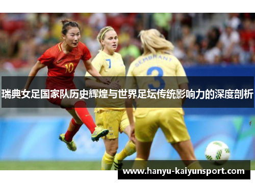瑞典女足国家队历史辉煌与世界足坛传统影响力的深度剖析