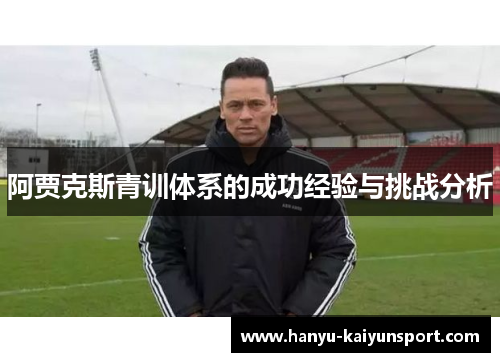 阿贾克斯青训体系的成功经验与挑战分析 阿贾克斯青训体系的成功经验与挑战分析